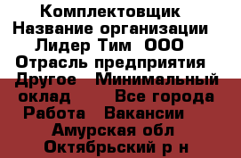 Комплектовщик › Название организации ­ Лидер Тим, ООО › Отрасль предприятия ­ Другое › Минимальный оклад ­ 1 - Все города Работа » Вакансии   . Амурская обл.,Октябрьский р-н